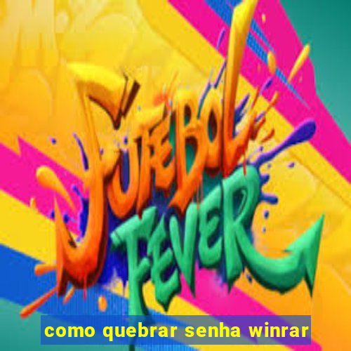 como quebrar senha winrar